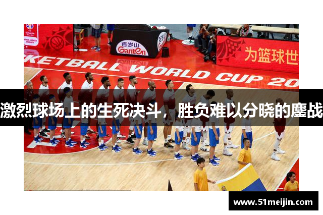 激烈球场上的生死决斗，胜负难以分晓的鏖战