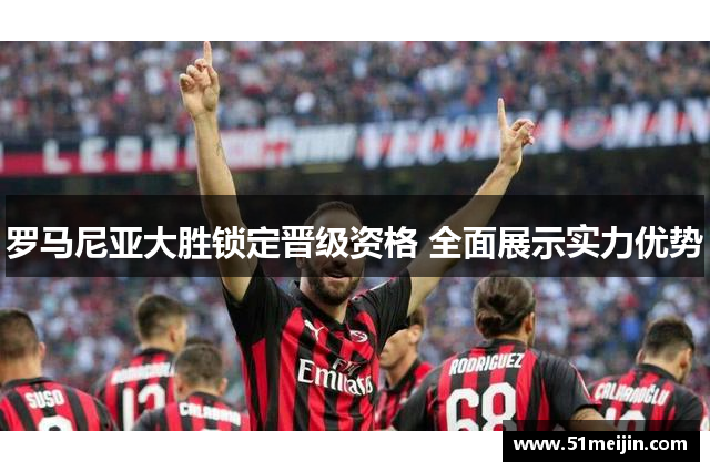 罗马尼亚大胜锁定晋级资格 全面展示实力优势