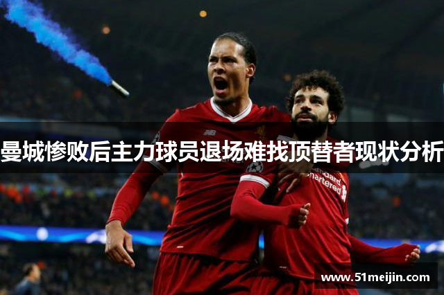 曼城惨败后主力球员退场难找顶替者现状分析