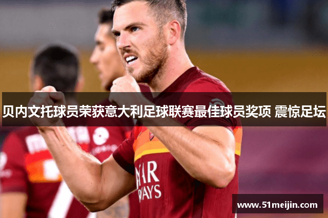 贝内文托球员荣获意大利足球联赛最佳球员奖项 震惊足坛