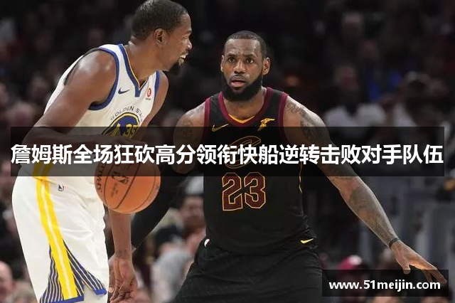 詹姆斯全场狂砍高分领衔快船逆转击败对手队伍