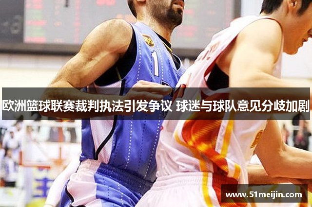 欧洲篮球联赛裁判执法引发争议 球迷与球队意见分歧加剧