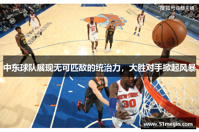 中东球队展现无可匹敌的统治力，大胜对手掀起风暴