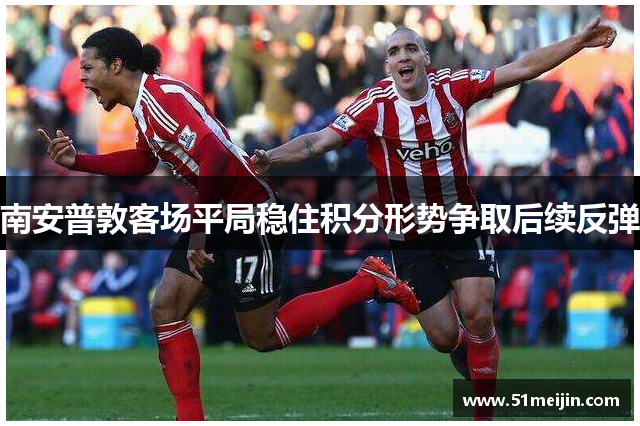 南安普敦客场平局稳住积分形势争取后续反弹