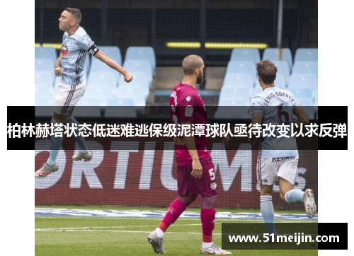 柏林赫塔状态低迷难逃保级泥潭球队亟待改变以求反弹