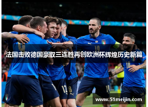 法国击败德国豪取三连胜再创欧洲杯辉煌历史新篇