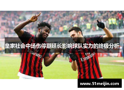 皇家社会中场伤停期延长影响球队实力的终极分析