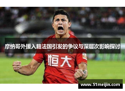 摩纳哥外援入籍法国引发的争议与深层次影响探讨