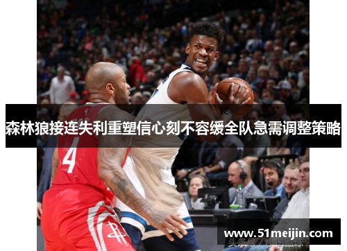 森林狼接连失利重塑信心刻不容缓全队急需调整策略
