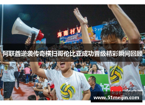 阿联酋逆袭传奇横扫哥伦比亚成功晋级精彩瞬间回顾
