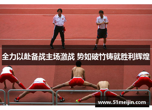 全力以赴备战主场激战 势如破竹铸就胜利辉煌