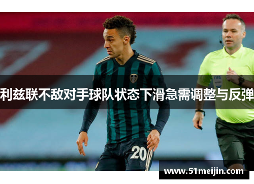 利兹联不敌对手球队状态下滑急需调整与反弹