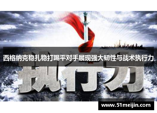 西格纳克稳扎稳打踢平对手展现强大韧性与战术执行力