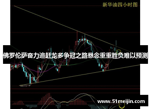 佛罗伦萨奋力追赶龙多争冠之路悬念重重胜负难以预测