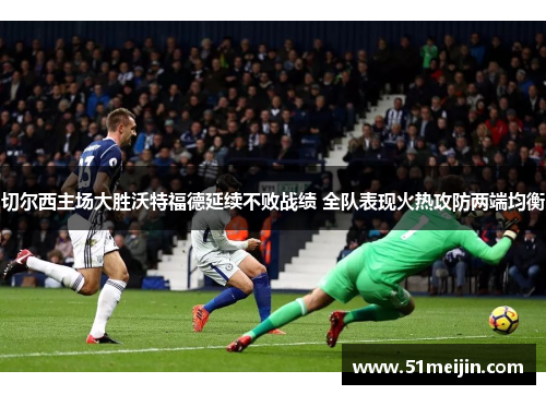 切尔西主场大胜沃特福德延续不败战绩 全队表现火热攻防两端均衡