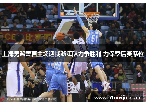 上海男篮誓言主场迎战浙江队力争胜利 力保季后赛席位